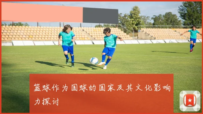 篮球作为国球的国家及其文化影响力探讨