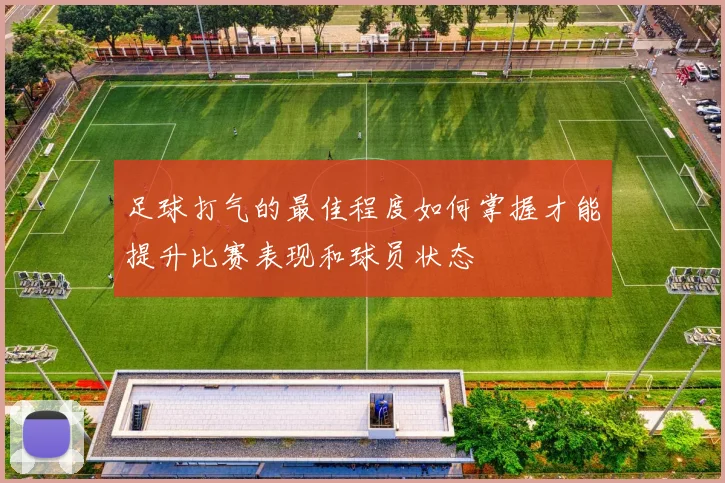 足球打气的最佳程度如何掌握才能提升比赛表现和球员状态
